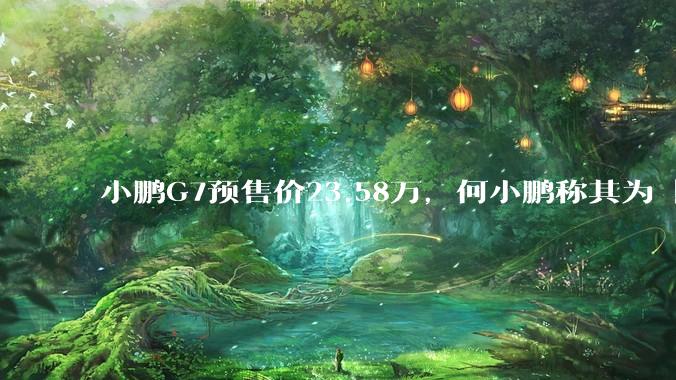 小鹏G7预售价23.58万，何小鹏称其为「全球首款L3级算力的AI汽车」，何为L3级算力？竞争力如何？