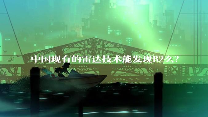 中国现有的雷达技术能发现B2么？