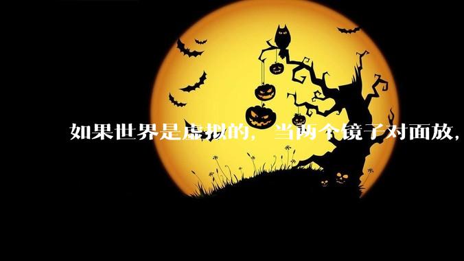 如果世界是虚拟的，当两个镜子对面放，将会无限反射，会不会将 cpu 算力耗光？