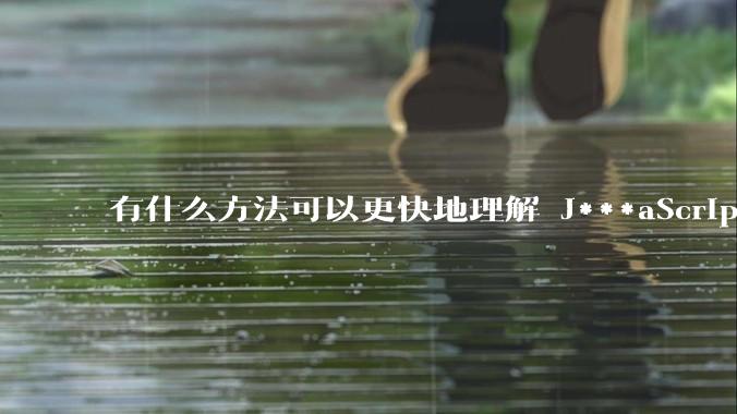 有什么方法可以更快地理解 J***aScript？