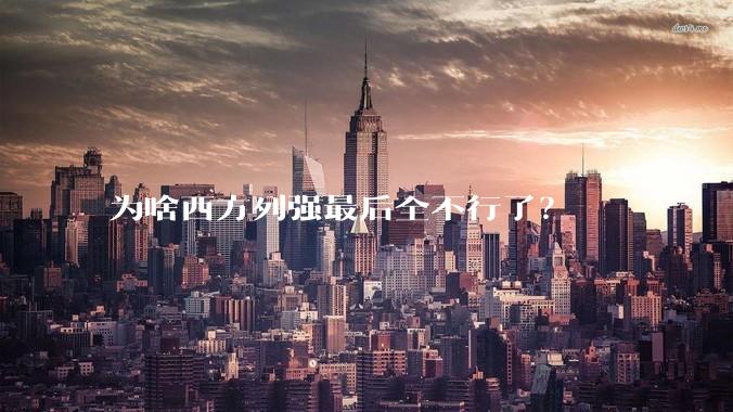 为啥西方列强最后全不行了？