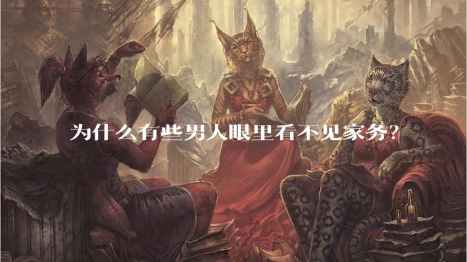 为什么有些男人眼里看不见家务？