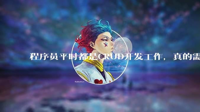程序员平时都是CRUD开发工作，真的需要深入理解原理性的知识点吗？