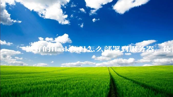 做好的flask项目怎么部署到服务器，使用公网ip可访问？