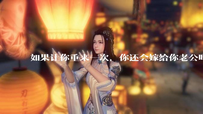 如果让你重来一次，你还会嫁给你老公吗？