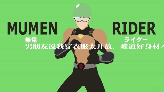 男朋友说我穿衣服太开放，难道好身材不应该显示出来吗？