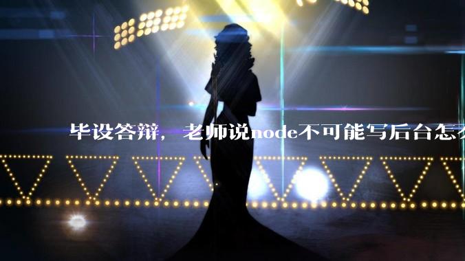 毕设答辩，老师说node不可能写后台怎么办?
