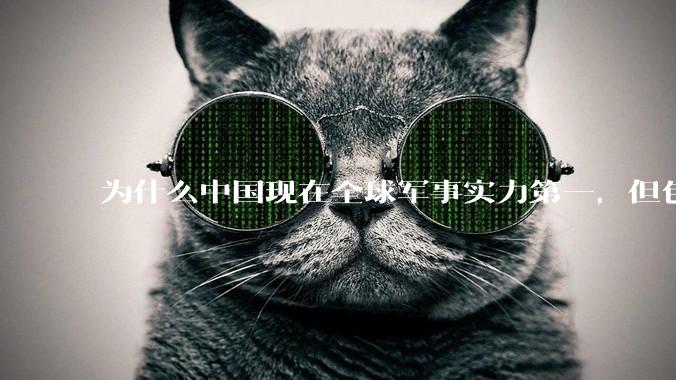 为什么中国现在全球军事实力第一，但包括中国人在内很多人不认可？