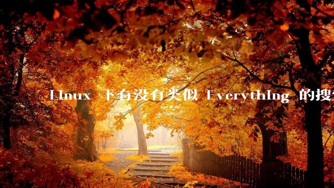 Linux 下有没有类似 Everything 的搜索工具？