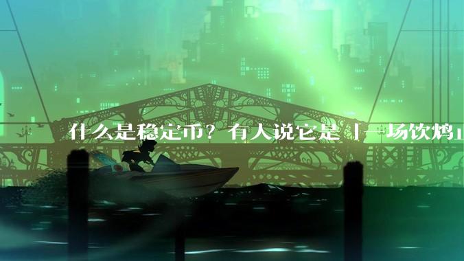 什么是稳定币？有人说它是「一场饮鸩止渴的游戏」，你怎么看？