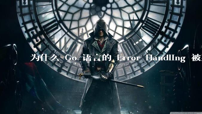 为什么 Go 语言的 Error Handling 被某些人认为是一个败笔？