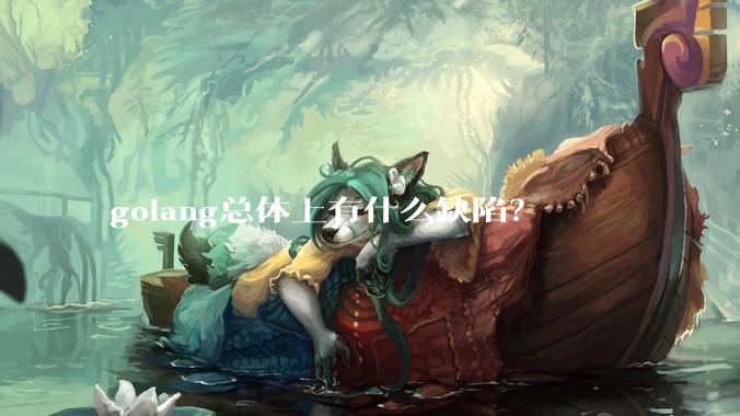 golang总体上有什么缺陷？