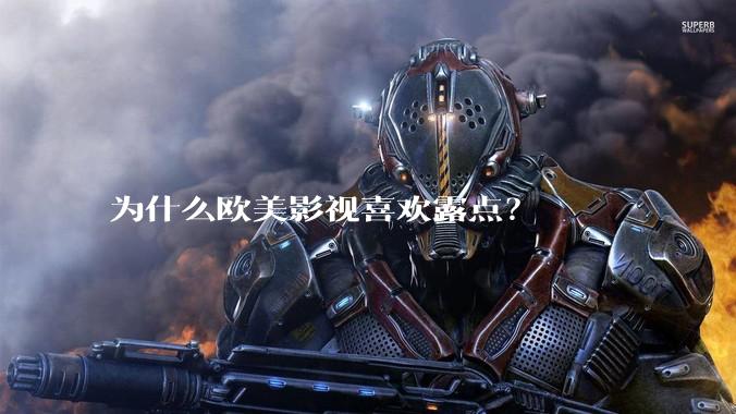 为什么欧美影视喜欢露点？