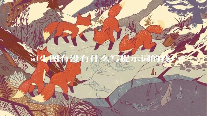 ai生图有没有什么写提示词的技巧？